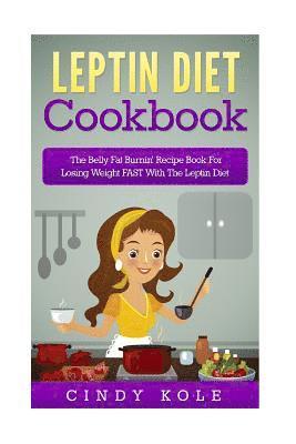 Leptin Diet Cookbook: The Belly Fat Burnin' Recipe Book For Losing Weight FAST With The Leptin Diet 1