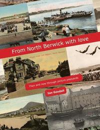 bokomslag From North Berwick with love: North Berwick Then & Now through old picture postcards, maps, prints and photographs