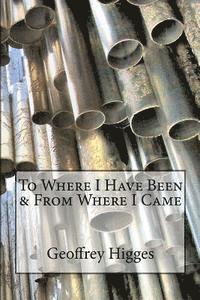 Geoffrey Higges - To Where I Have Been & From Where I Came, Häftad