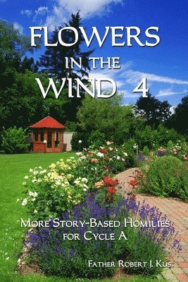 Robert J. Kus - Flowers in the Wind 4: More Story-Based Homilies for Cycle A, Häftad