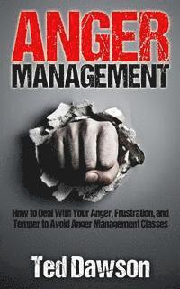bokomslag Anger Management: How to Deal With Your Anger, Frustration, and Temper to Avoid Anger Management Classes