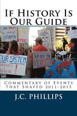 J. C. Phillips - If History Is Our Guide: Commentary of Events that Shaped 2011-2015, Häftad