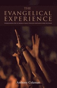 bokomslag The Evangelical Experience: Understanding One of America's Largest Religious Movements from the Inside
