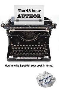 bokomslag The 48 Hour Author: How to write and publish a book in 48 hours.