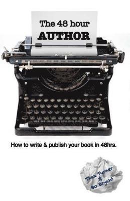 The 48 Hour Author: How to write and publish a book in 48 hours. 1