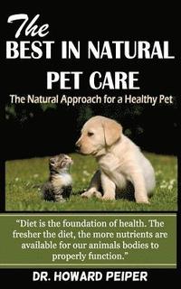 bokomslag The Best in Natural Pet Care: The Natural Approach for a Healthy Pet (Revised)