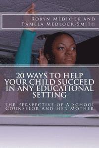 bokomslag 20 Ways To Help Your Child Succeed In Any Educational Setting: The Perspective of A School Counselor And Her Mother
