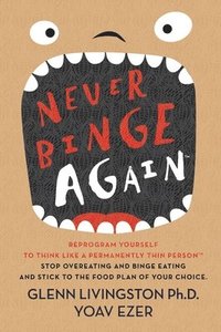 bokomslag Never Binge Again(tm): Reprogram Yourself to Think Like a Permanently Thin Person. Stop Overeating and Binge Eating and Stick to the Food Pla