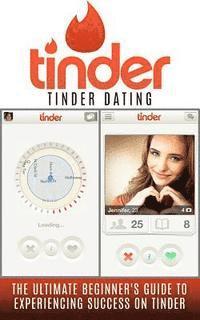 bokomslag Tinder: Tinder Dating: The Ultimate Beginner's Guide to Experiencing Success on Tinder!