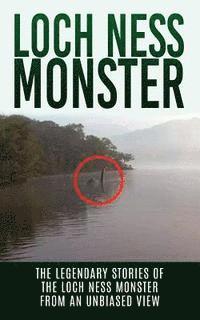 bokomslag Loch Ness Monster: The Legendary Stories of the Loch Ness Monster From An Unbiased View