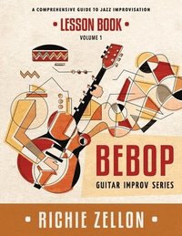 bokomslag The Bebop Guitar Improv Series VOL 1- Lesson Book: A Comprehensive Guide To Jazz Improvisation