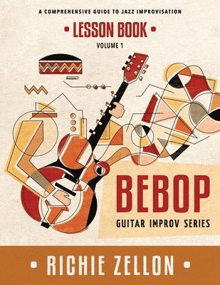 The Bebop Guitar Improv Series VOL 1- Lesson Book: A Comprehensive Guide To Jazz Improvisation 1