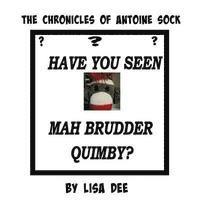 bokomslag The Chronicles of Antoine Sock: Have You Seen Mah Brudder, Quimby?