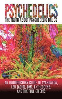 bokomslag Psychedelics: The Truth About Psychedelic Drugs: An Introductory Guide to Ayahuasca, LSD (Acid), DMT, Entheogens, And The Full Effec