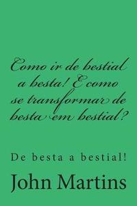 bokomslag Como IR de Bestial a Besta! E Como Se Transformar de Besta Em Bestial?: de Besta a Bestial!