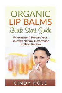 bokomslag Organic Lip Balms: Rejuvenate & Protect Your Lips with Natural Homemade Lip Balm Recipes