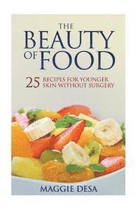 bokomslag The Beauty of Food: 25 Recipes for Younger Skin without Surgery