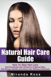 bokomslag Natural Hair Care Guide: How To Stop Hair Loss And Accelerate Hair Growth In A Natural Way, Get Strong, Healthy And Shiny Hair Without Chemical