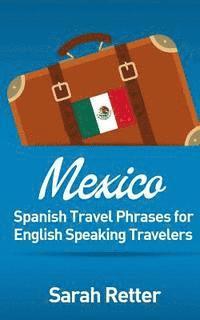 bokomslag Mexico: Spanish Travel Phrases for English Speaking Travelers: The most useful 1.000 phrases to get around when travelling in