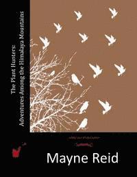 Mayne Reid - The Plant Hunters: Adventures Among the Himalaya Mountains, Häftad