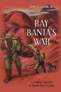 bokomslag Ray Banta's War: A Combat Surgeon in World War II China