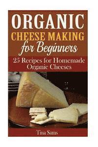 bokomslag Organic Cheese Making for Beginners: 25 Recipes for Homemade Organic Cheeses