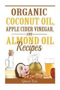 bokomslag Organic Coconut Oil, Apple Cider Vinegar, and Almond Oil Recipes