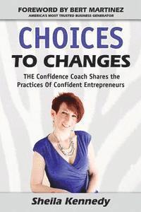 bokomslag Choices to Changes: THE Confidence Coach Shares the Practices of Confident Entrepreneurs