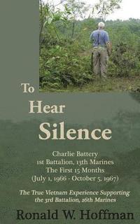 bokomslag To Hear Silence: Charlie Battery 1st Battalion 13th Marines: The First 15 Months