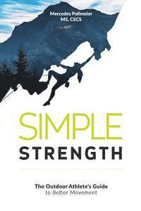 Mercedes Pollmeier - Simple Strength: The Outdoor Athletes Guide to Better Movement, Häftad