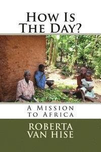 Roberta Van Hise - How Is The Day?: A Mission to Africa, Häftad