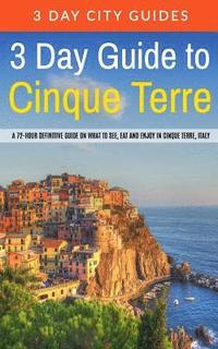 bokomslag 3 Day Guide to Cinque Terre: A 72-hour definitive guide on what to see, eat and enjoy in Cinque Terre, Italy
