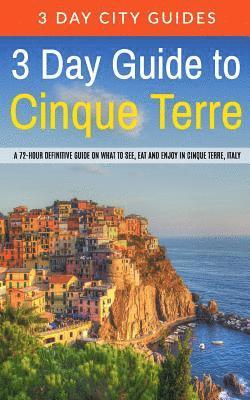3. Day City Guides - 3 Day Guide to Cinque Terre: A 72-hour definitive guide on what to see, eat and enjoy in Cinque Terre, Italy, Häftad
