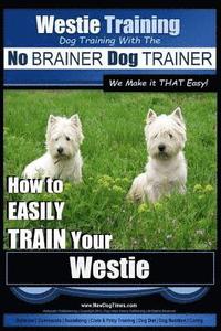 bokomslag Westie Training Dog Training with the No BRAINER Dog TRAINER We Make it THAT Easy!: How to EASILY TRAIN Your Westie