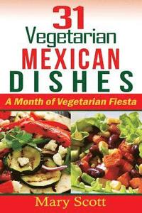 bokomslag 31 Vegetarian Mexican Dishes: A Month of Vegetarian Fiesta