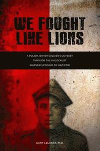 bokomslag We Fought Like Lions: A Polish Jewish Soldier's Odyssey Through the Holocaust: Warsaw Uprising to Nazi POW