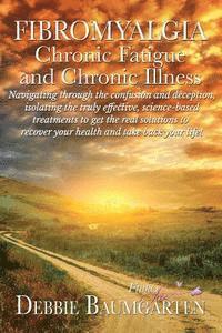 bokomslag Fibromyalgia, Chronic Fatigue and Chronic Illness; Navigating through the confusion and deception, isolating the truly effective, science-based treatm