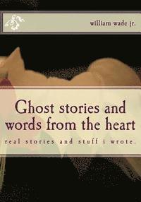 Jr. Wade, William - Ghost stories and words from the heart: Find away believe each other, Häftad