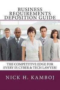bokomslag Business Requirements Deposition Guide: The Competitive Edge for Every Ip, Cyber & Tech Lawyer!