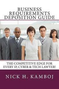 Nick H. Kamboj - Business Requirements Deposition Guide: The Competitive Edge for Every Ip, Cyber & Tech Lawyer!, Häftad