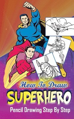 How To Draw Superheroes: Pencil Drawings Step by Step: Pencil Drawing Ideas for Absolute Beginners 1