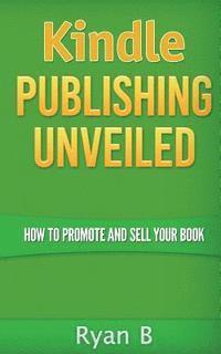 Kindle Publishing Unveiled - How To Promote And Sell Your Book 1