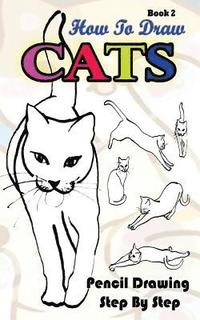 bokomslag How To Draw Cats: Pencil Drawings Step by Step Book 2: Pencil Drawing Ideas for Absolute Beginners