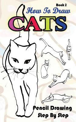 How To Draw Cats: Pencil Drawings Step by Step Book 2: Pencil Drawing Ideas for Absolute Beginners 1