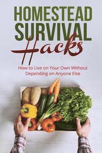 bokomslag Homestead Survival Hacks: How to Live on Your Own Without Depending on Anyone