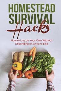 bokomslag Homestead Survival Hacks: How to Live on Your Own Without Depending on Anyone