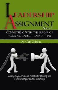 Connecting With The Leader Of Your Assignment And Destiny: Finding the Leader who will Facilitate the Discovery and Fulfillment of your Purpose and De 1