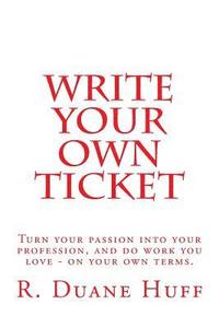 bokomslag Write Your Own Ticket: Turn your passion into your profession, and do work you love - on your own terms