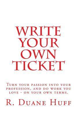 bokomslag Write Your Own Ticket: Turn your passion into your profession, and do work you love - on your own terms