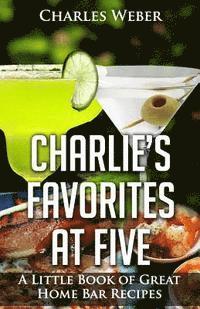 bokomslag Charlie's Favorites at Five: A Little Book of Great Home Bar Recipes